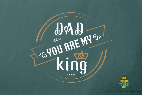 Dad You Are My King T-shirt Graphics and Print Templates