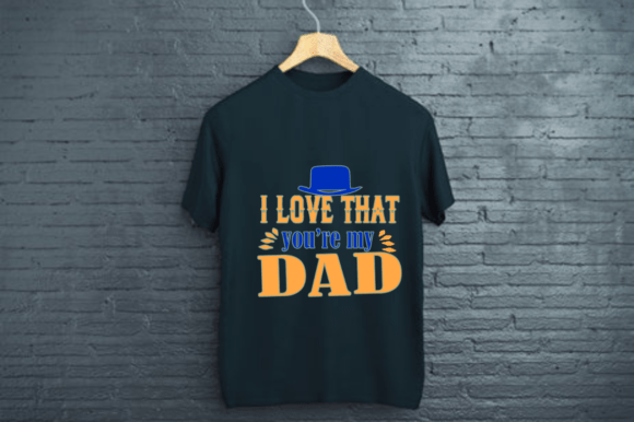 I LOVE THAT YOU RE MY DAD — Dad Graphics & Print Templates